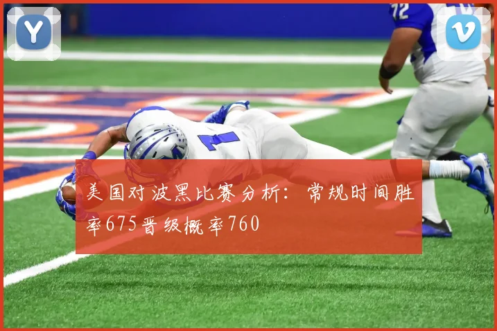 美国对波黑比赛分析：常规时间胜率675晋级概率760