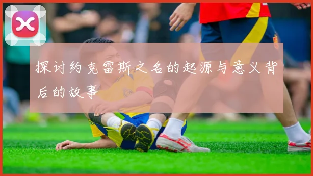 探讨约克雷斯之名的起源与意义背后的故事